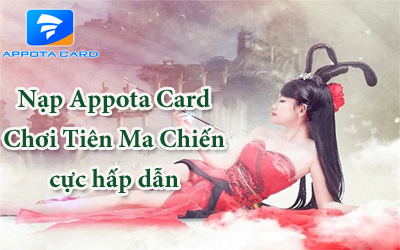 Nạp Appota Card chơi Tiên Ma Chiến với nhiều tính năng hấp dẫn