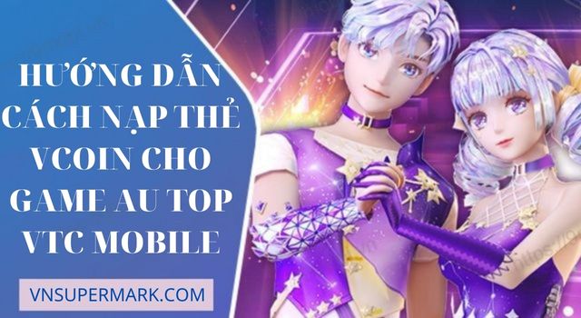 Nạp thẻ Vcoin cho game AU TOP- VTC Mobile