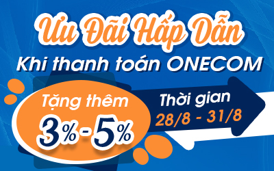 Ưu đãi hấp dẫn - Tặng ngay 3-5% khi thanh toán Onecom